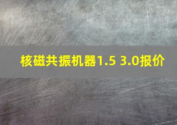 核磁共振机器1.5 3.0报价